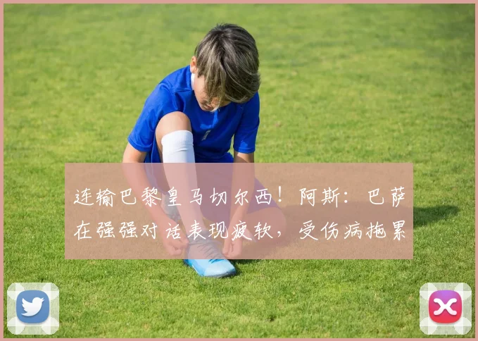 连输巴黎皇马切尔西！阿斯：巴萨在强强对话表现疲软，受伤病拖累